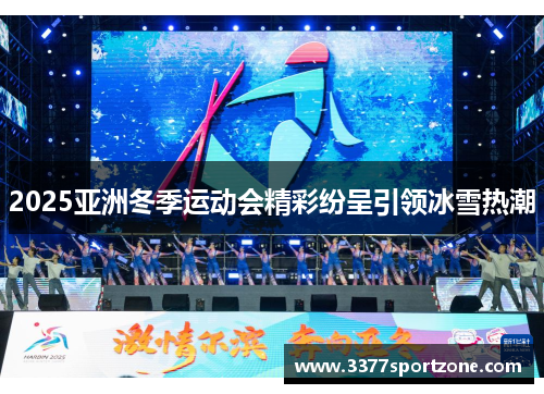 2025亚洲冬季运动会精彩纷呈引领冰雪热潮