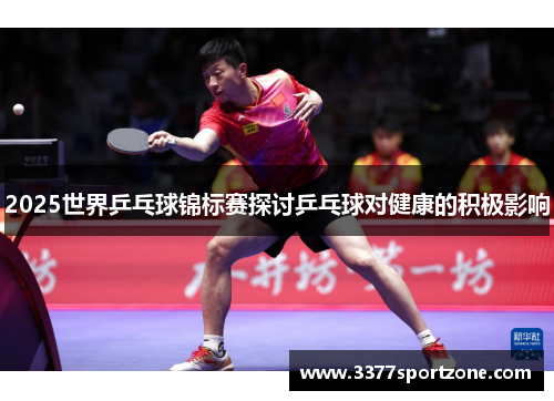 2025世界乒乓球锦标赛探讨乒乓球对健康的积极影响